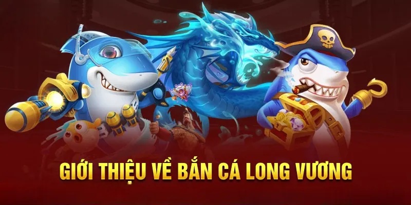 Cách chơi Bắn Cá Long Vương dễ thắng từ cao thủ 2025 2 Tổng quan khái niệm Bắn Cá Long Vương