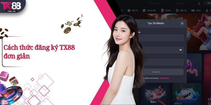 TX88 - Nhà Cái Casino Số 1 Việt Nam | Thưởng Nạp Đầu +99K 28 Cách thức đăng ký tx88 đơn giản